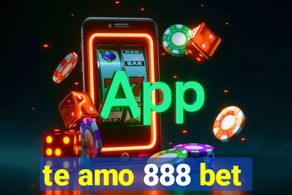 te amo 888 bet